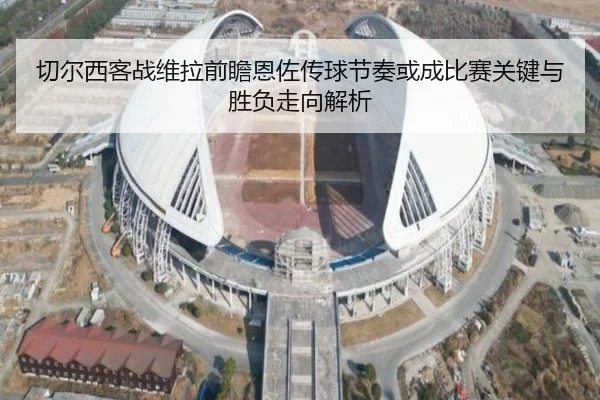 切尔西客战维拉前瞻恩佐传球节奏或成比赛关键与胜负走向解析